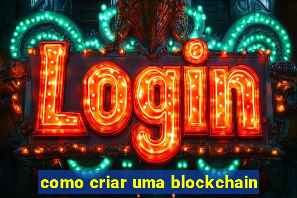 como criar uma blockchain